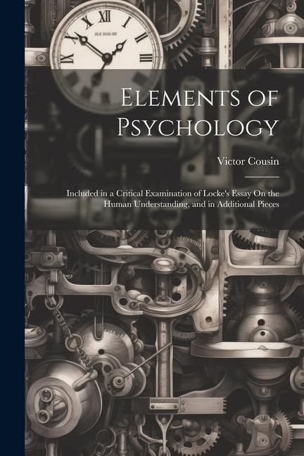 Produktbild: Elements of Psychology: Included in a Critical Examination of Locke's Essay On the Human Understanding, and in Additional Pieces