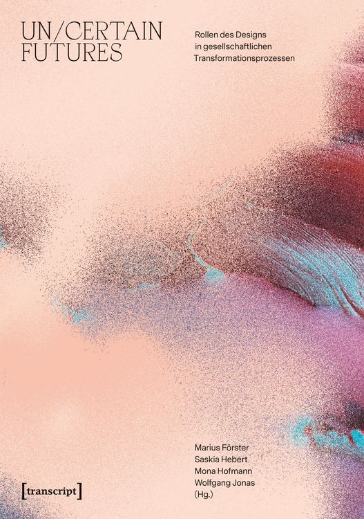 Produktbild: Un/Certain Futures - Rollen des Designs in gesellschaftlichen Transformationsprozessen