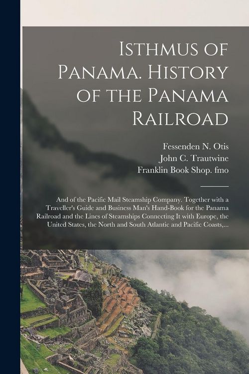 Produktbild: Isthmus of Panama. History of the Panama Railroad; and of the Pacific Mail Steamship Company. Together With a Traveller's Guide and Business Man's Han