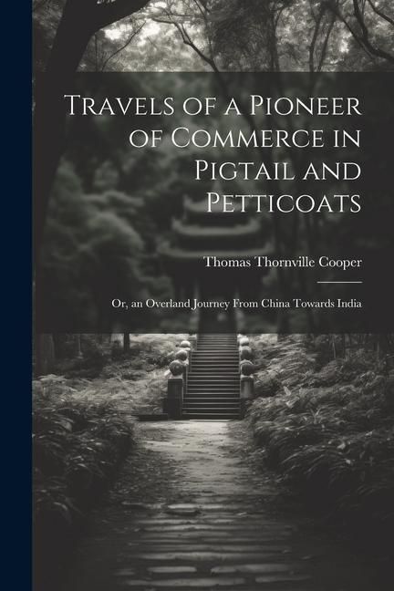 Produktbild: Travels of a Pioneer of Commerce in Pigtail and Petticoats: Or, an Overland Journey From China Towards India