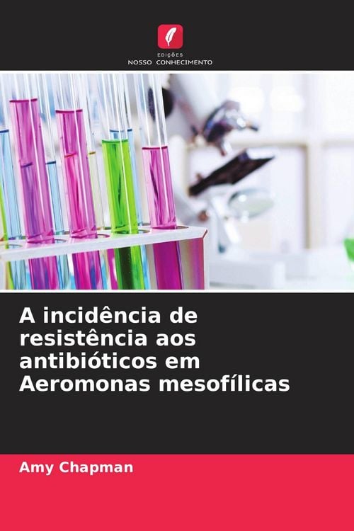 Produktbild: A incid&ecirc;ncia de resist&ecirc;ncia aos antibi&oacute;ticos em Aeromonas mesof&iacute;licas