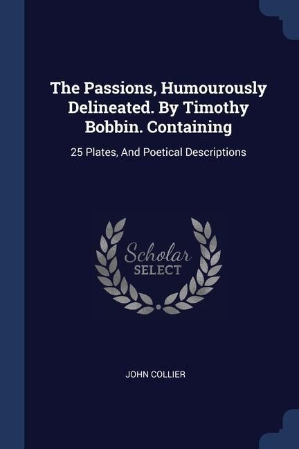 Produktbild: The Passions, Humourously Delineated. By Timothy Bobbin. Containing