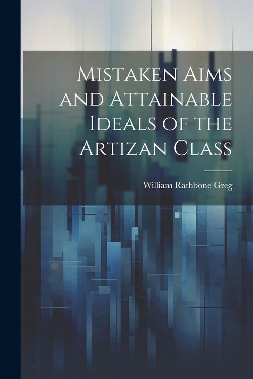 Produktbild: Mistaken Aims and Attainable Ideals of the Artizan Class