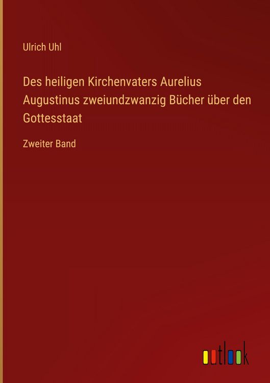 Produktbild: Des heiligen Kirchenvaters Aurelius Augustinus zweiundzwanzig B&uuml;cher &uuml;ber den Gottesstaat