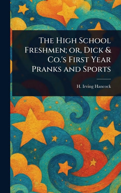 Produktbild: The High School Freshmen; or, Dick & Co.'s First Year Pranks and Sports