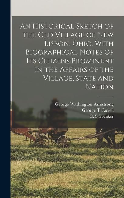 Produktbild: An Historical Sketch of the old Village of New Lisbon, Ohio. With Biographical Notes of its Citizens Prominent in the Affairs of the Village, State and Nation