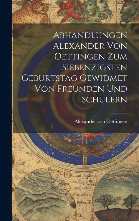Produktbild: Abhandlungen Alexander von Oettingen zum Siebenzigsten Geburtstag Gewidmet von Freunden und Sch&uuml;lern