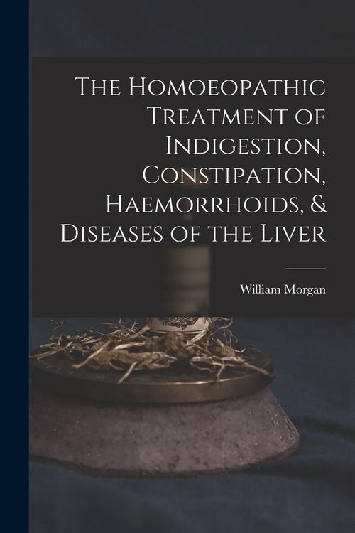 Produktbild: The Homoeopathic Treatment of Indigestion, Constipation, Haemorrhoids, & Diseases of the Liver