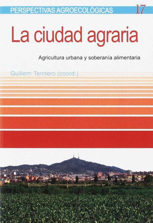 Produktbild: La ciudad agraria : agricultura urbana y soberan&iacute;a alimentaria