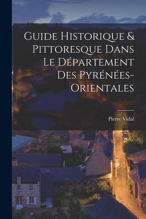 Produktbild: Guide Historique & Pittoresque Dans Le D&eacute;partement Des Pyr&eacute;n&eacute;es-Orientales