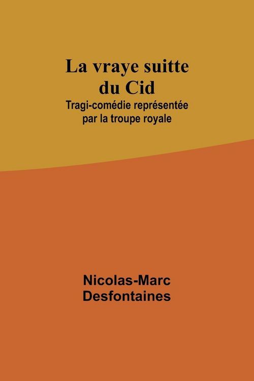 Produktbild: La vraye suitte du Cid; Tragi-com&eacute;die repr&eacute;sent&eacute;e par la troupe royale