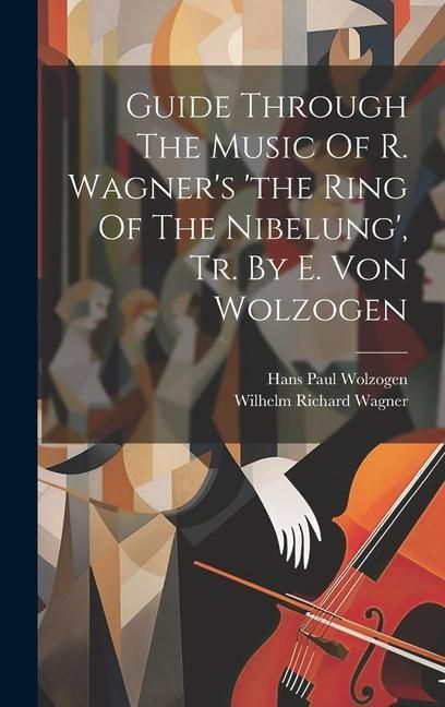 Produktbild: Guide Through The Music Of R. Wagner's 'the Ring Of The Nibelung', Tr. By E. Von Wolzogen