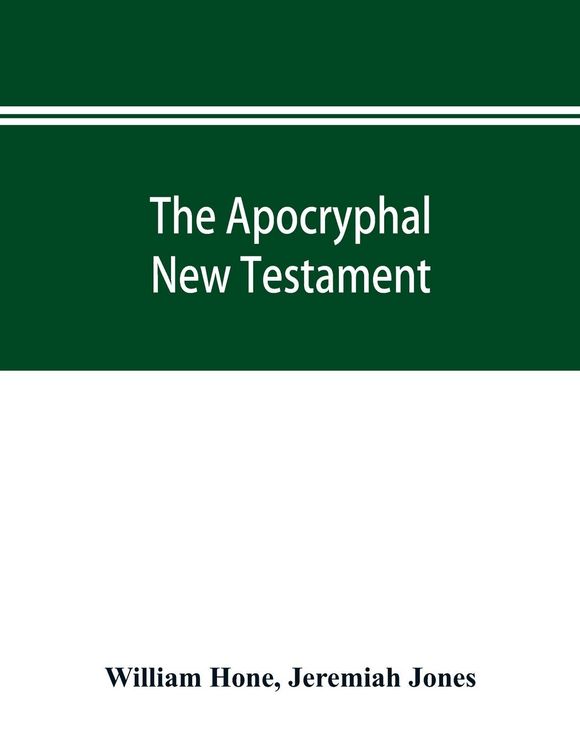 Produktbild: The Apocryphal New Testament, being all the gospels, epistles, and other pieces now extant; attributed in the first four centuries to Jesus Christ, Hi