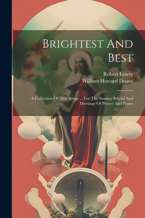Produktbild: Brightest And Best: A Collection Of New Songs ... For The Sunday School And Meetings Of Prayer And Praise
