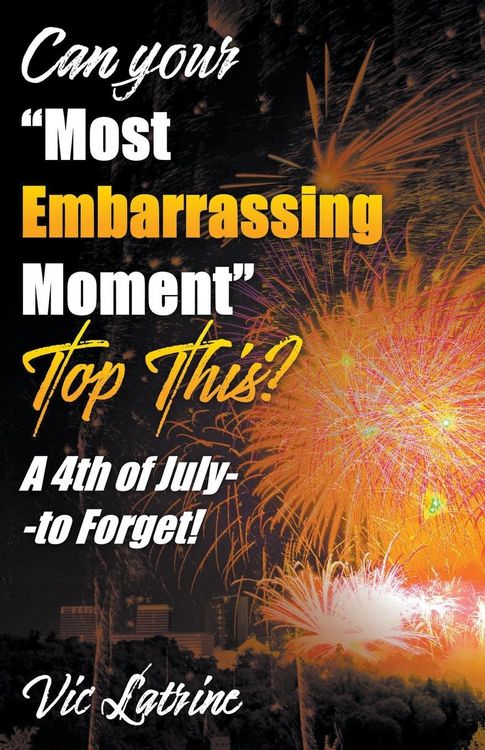 Produktbild: Can Your "Most Embarrassing Moment" Top This? A 4th of July--to Forget!