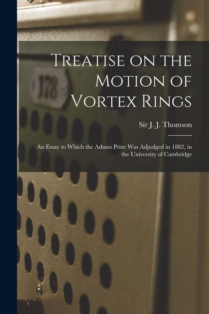 Produktbild: Treatise on the Motion of Vortex Rings; an Essay to Which the Adams Prize Was Adjudged in 1882, in the University of Cambridge