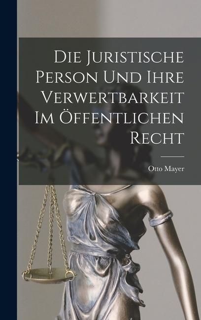 Produktbild: Die Juristische Person und Ihre Verwertbarkeit im &Ouml;ffentlichen Recht