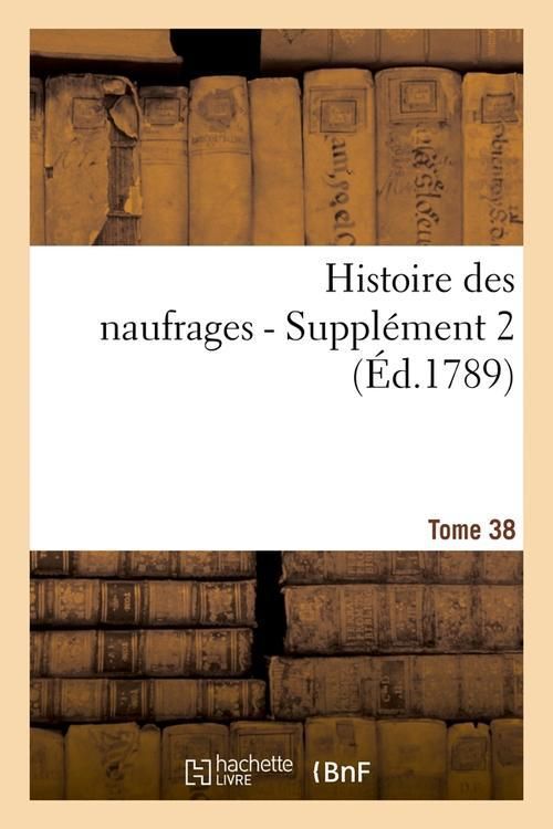 Produktbild: Histoire des naufrages. Tome 38, suppl&eacute;ment 2 (&Eacute;d.1789)