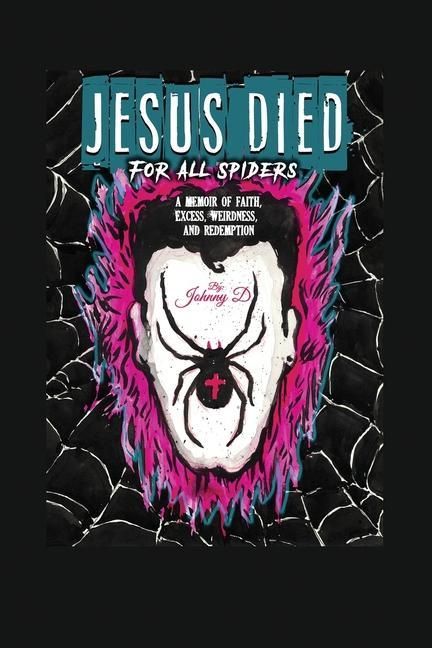 Produktbild: Jesus Died for All Spiders: A Memoir of Faith, Excess, Weirdness, and Redemption