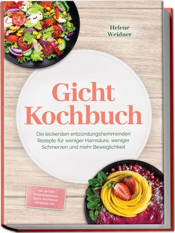 Produktbild: Gicht Kochbuch: Die leckersten entz&uuml;ndungshemmenden Rezepte f&uuml;r weniger Harns&auml;ure, weniger Schmerzen und mehr Beweglichkeit &ndash; inkl. 30-Tage-Ern&auml;hrungsplan, Brote, Aufstriche, Getr&auml;nke uvm.