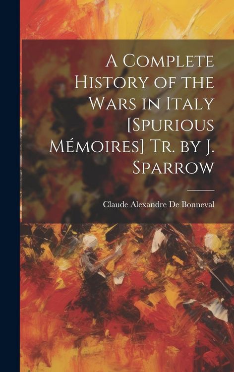 Produktbild: A Complete History of the Wars in Italy [Spurious M&eacute;moires] Tr. by J. Sparrow