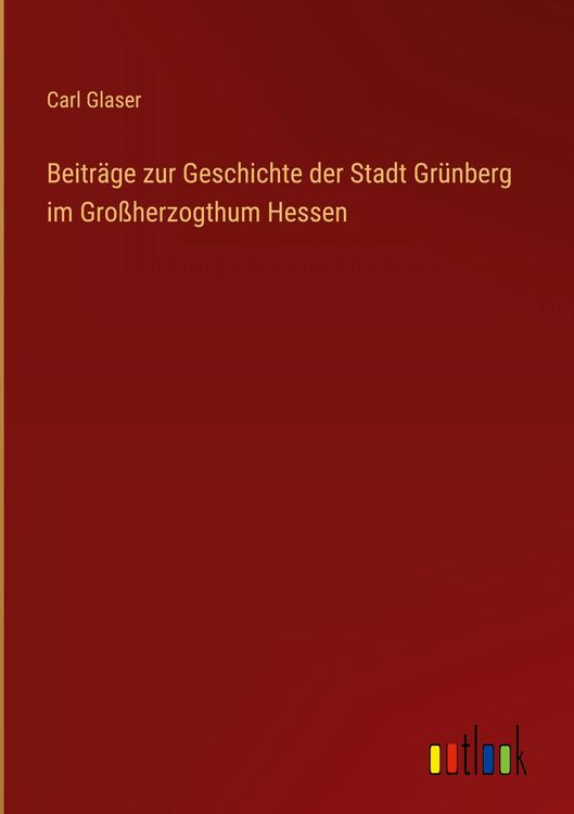 Produktbild: Beitr&auml;ge zur Geschichte der Stadt Gr&uuml;nberg im Gro&szlig;herzogthum Hessen