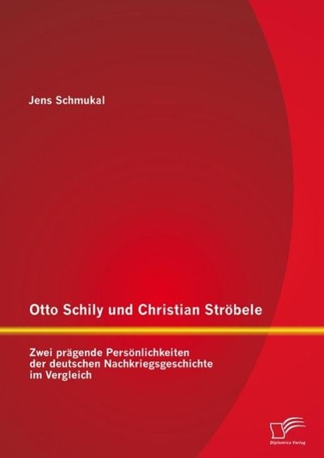 Produktbild: Otto Schily und Christian Str&ouml;bele: Zwei pr&auml;gende Pers&ouml;nlichkeiten der deutschen Nachkriegsgeschichte im Vergleich
