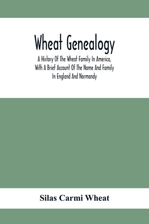 Produktbild: Wheat Genealogy; A History Of The Wheat Family In America, With A Brief Account Of The Name And Family In England And Normandy