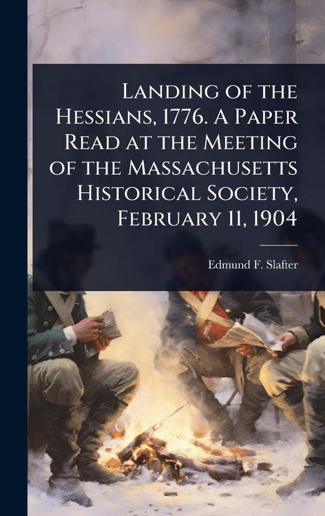 Produktbild: Landing of the Hessians, 1776. A Paper Read at the Meeting of the Massachusetts Historical Society, February 11, 1904
