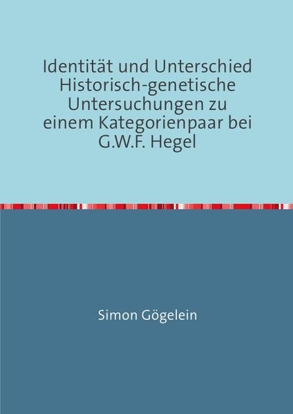 Produktbild: Identit&auml;t und Unterschied Historisch-genetische Untersuchungen zu einem Kategorienpaar bei G.W.F. Hegel