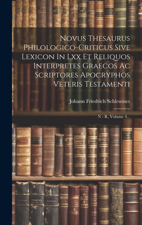 Produktbild: Novus Thesaurus Philologico-criticus Sive Lexicon In Lxx Et Reliquos Interpretes Graecos Ac Scriptores Apocryphos Veteris Testamenti: N - R, Volume 4.