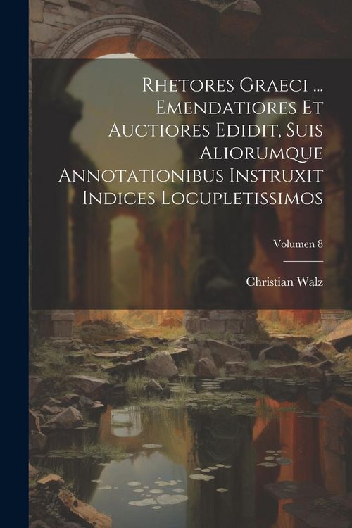 Produktbild: Rhetores graeci ... Emendatiores et auctiores edidit, suis aliorumque annotationibus instruxit indices locupletissimos; Volumen 8