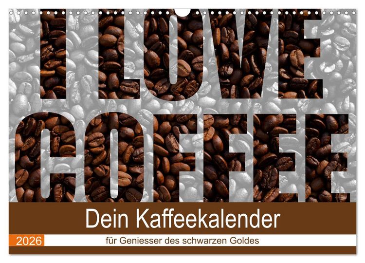 Produktbild: I Love Coffee - Dein Kaffeekalender f&uuml;r Geniesser des schwarzen Goldes (Wandkalender 2026 DIN A3 quer), CALVENDO Monatskalender