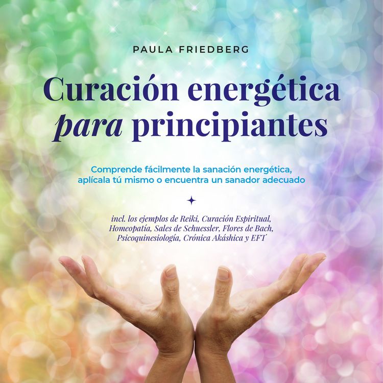 Produktbild: Curaci&oacute;n energ&eacute;tica para principiantes: Comprende f&aacute;cilmente la sanaci&oacute;n energ&eacute;tica, apl&iacute;cala t&uacute; mismo o encuentra un sanador adecuado