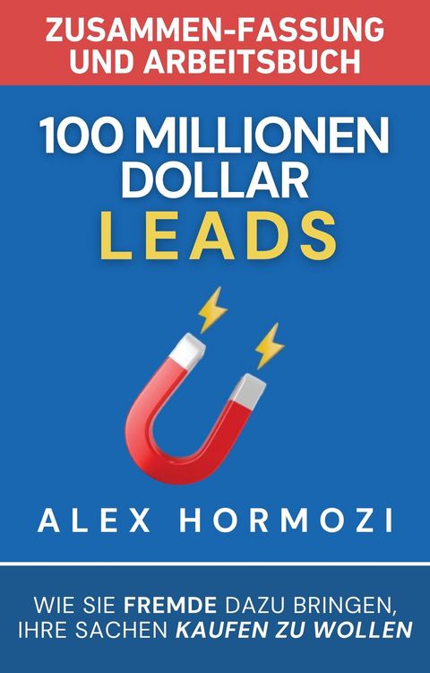 Produktbild: 100 Millionen Dollar Leads Zusammen-fassung und Arbeitsbuch: Wie Sie Fremde dazu bringen, Ihre Sachen kaufen zu wollen (Acquisition.com $100M Series)