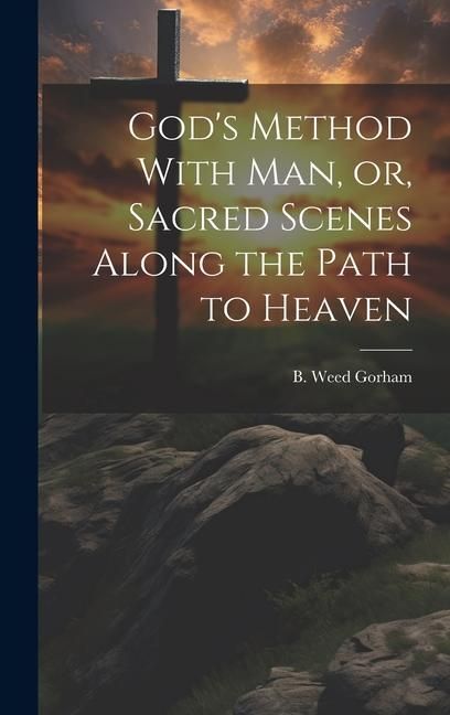 Produktbild: God's Method With Man, or, Sacred Scenes Along the Path to Heaven