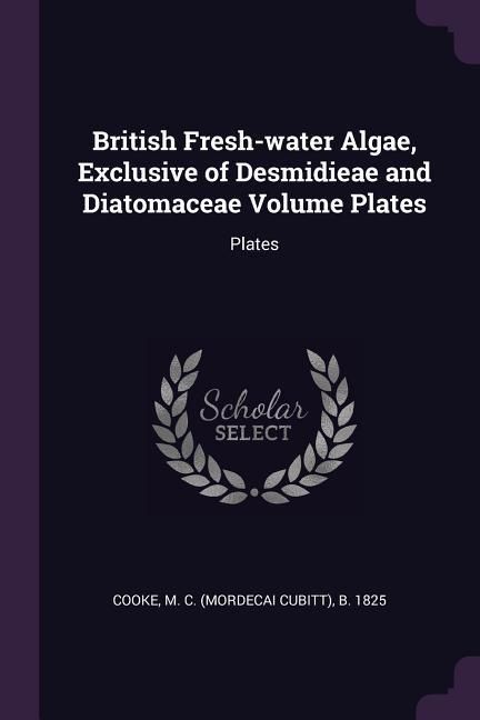Produktbild: British Fresh-water Algae, Exclusive of Desmidieae and Diatomaceae Volume Plates