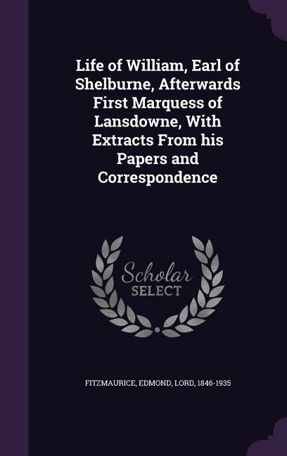 Produktbild: Life of William, Earl of Shelburne, Afterwards First Marquess of Lansdowne, With Extracts From his Papers and Correspondence