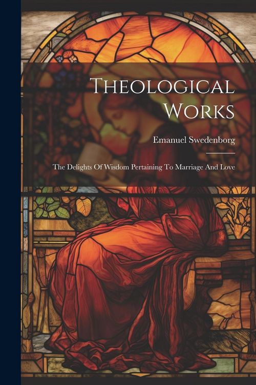 Produktbild: Theological Works: The Delights Of Wisdom Pertaining To Marriage And Love