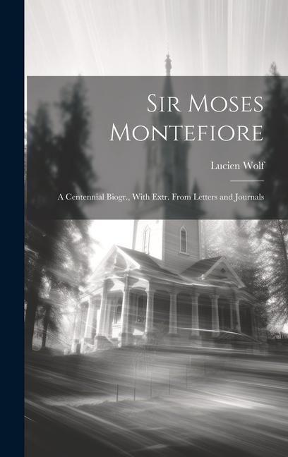 Produktbild: Sir Moses Montefiore: A Centennial Biogr., With Extr. From Letters and Journals