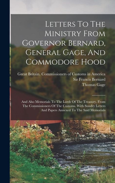 Produktbild: Letters To The Ministry From Governor Bernard, General Gage, And Commodore Hood: And Also Memorials To The Lords Of The Treasury, From The Commissione