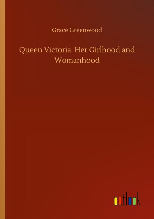 Produktbild: Queen Victoria. Her Girlhood and Womanhood