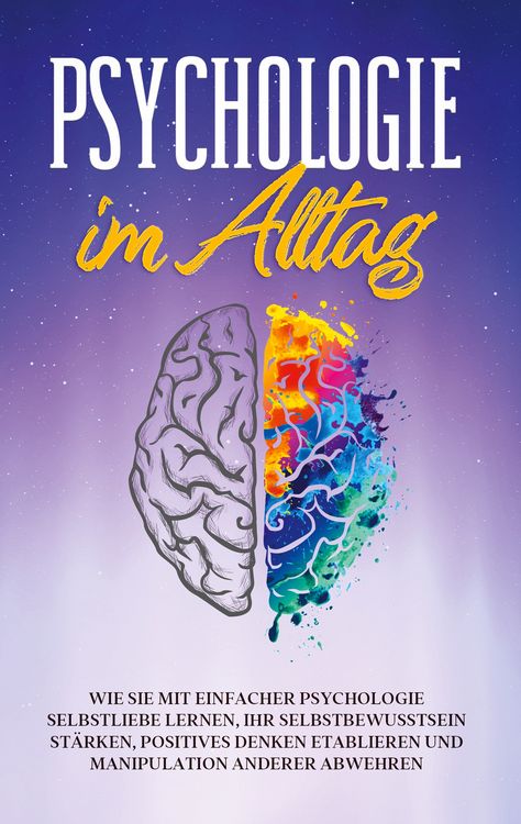 Produktbild: Psychologie im Alltag: Wie Sie mit einfacher Psychologie Selbstliebe lernen, Ihr Selbstbewusstsein st&auml;rken, positives Denken etablieren und Manipulation anderer abwehren