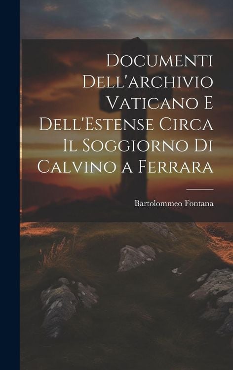 Produktbild: Documenti Dell'archivio Vaticano e Dell'Estense Circa il Soggiorno di Calvino a Ferrara