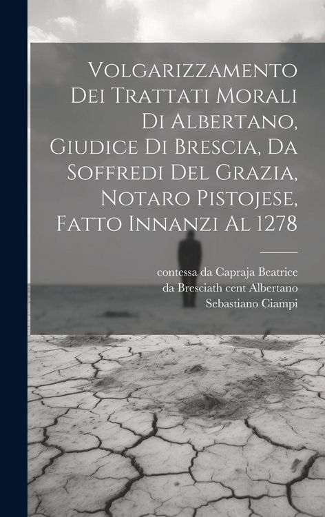 Produktbild: Volgarizzamento dei trattati morali di Albertano, giudice di Brescia, da Soffredi del Grazia, notaro pistojese, fatto innanzi al 1278