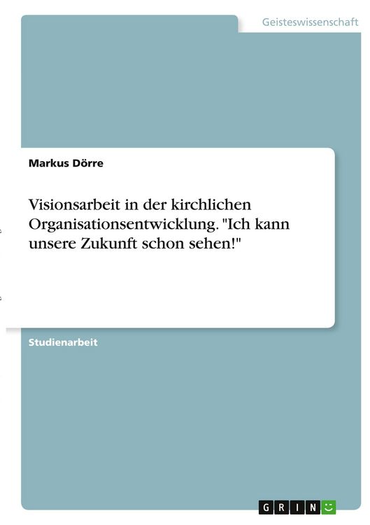 Produktbild: Visionsarbeit in der kirchlichen Organisationsentwicklung. "Ich kann unsere Zukunft schon sehen!"