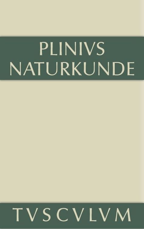 Produktbild: Cajus Plinius Secundus d. &Auml;.: Naturkunde / Naturalis historia libri XXXVII / Medizin und Pharmakologie: Heilmittel aus dem Pflanzenreich