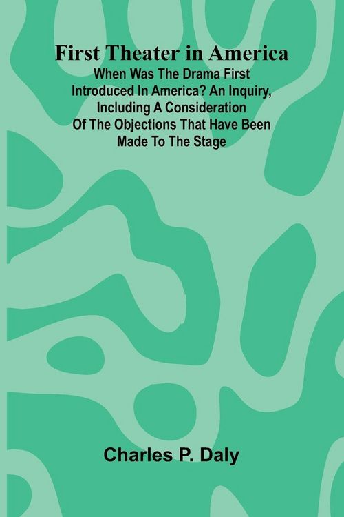 Produktbild: First Theater in America; When was the drama first introduced in America? An inquiry, including a consideration of the objections that have been made