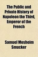 Produktbild: The Public and Private History of Napoleon the Third, Emperor of the French