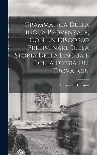 Produktbild: Grammatica Della Lingua Provenzale, Con Un Discorso Preliminare Sulla Storia Della Lingua E Della Poesia Dei Trovatori